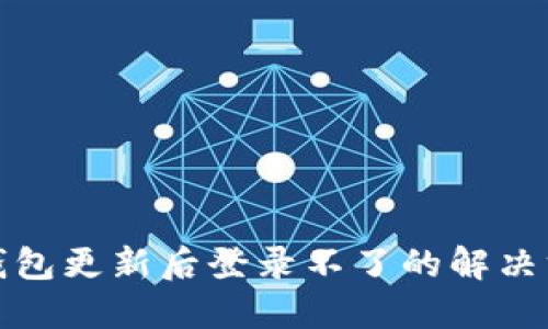 冷钱包更新后登录不了的解决方案