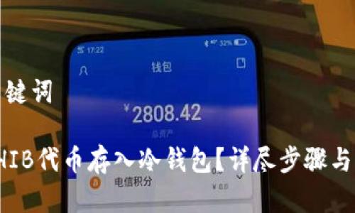 思考和关键词

如何将SHIB代币存入冷钱包？详尽步骤与注意事项