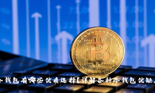 冷钱包有哪些优质选择？详解各种冷钱包优缺点