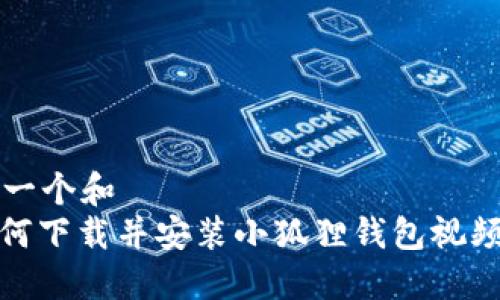 思考一个和  
: 如何下载并安装小狐狸钱包视频教程