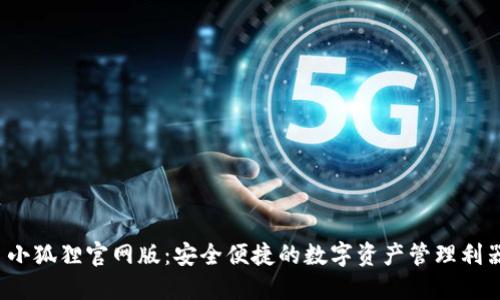  小狐狸官网版：安全便捷的数字资产管理利器