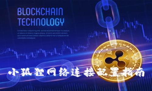 小狐狸网络连接配置指南